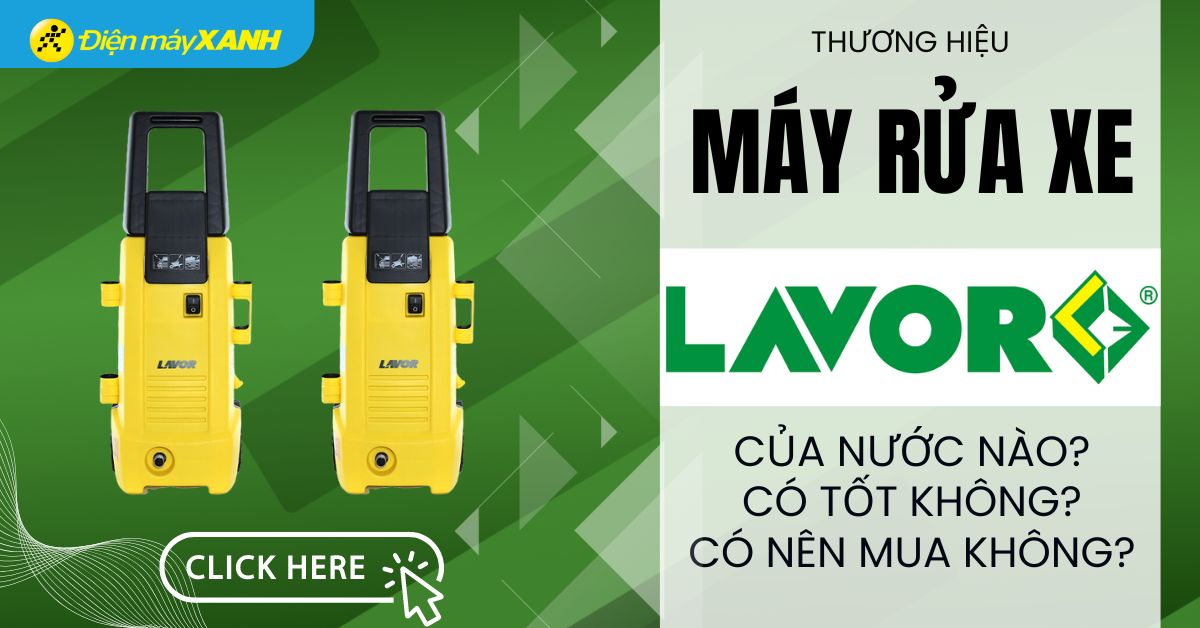 Máy rửa xe Lavor của nước nào? Có tốt không? Có nên mua không?