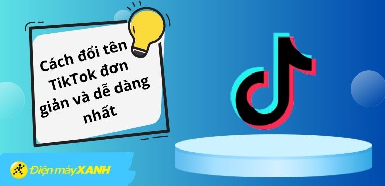 Mách bạn cách đổi tên TikTok dễ dàng, nhanh chóng nhất