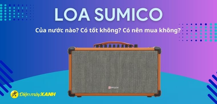 Loa Sumico là thương hiệu của nước nào? Có tốt không?
