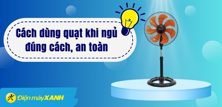 Cách dùng quạt khi ngủ đúng cách, an toàn cho sức khỏe