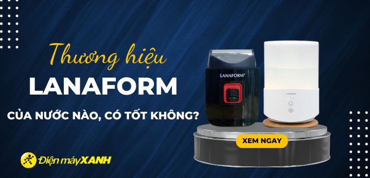 Thương hiệu Lanaform của nước nào? Có tốt không?