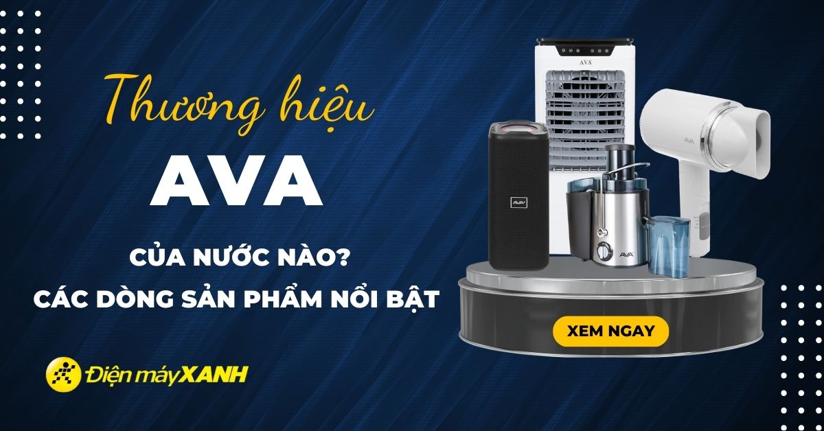 Thương hiệu AVA của nước nào? Các dòng sản phẩm nổi bật của AVA