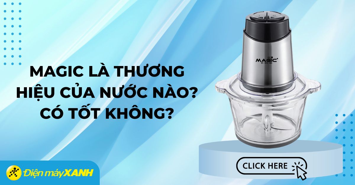Magic là thương hiệu của nước nào? Có tốt không?