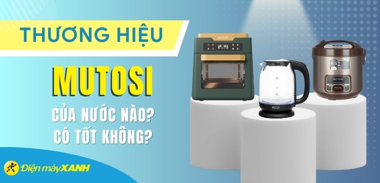 Thương hiệu Mutosi của nước nào? Có tốt không?