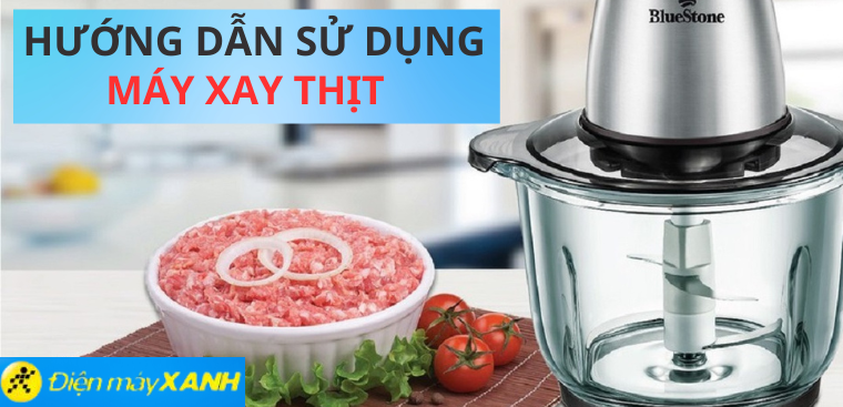Hướng dẫn cách sử dụng máy xay thịt đúng chuẩn, bền lâu chi tiết nhất
