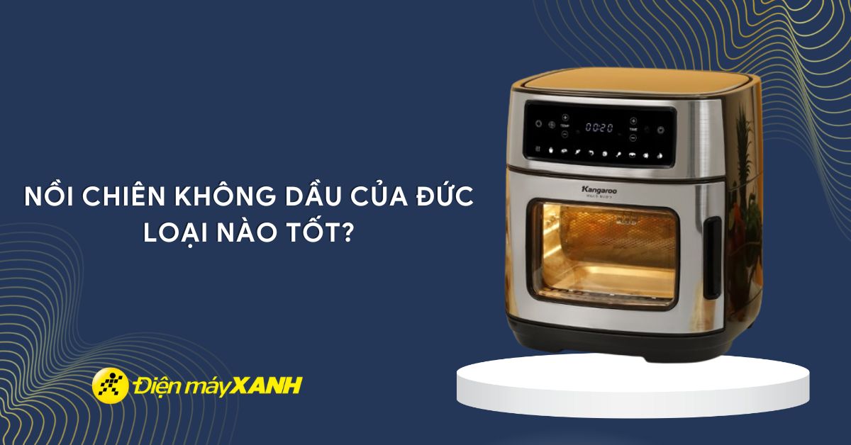 Nồi chiên không dầu của Đức loại nào tốt? 5 hãng nồi chiên không dầu của Đức tốt nhất