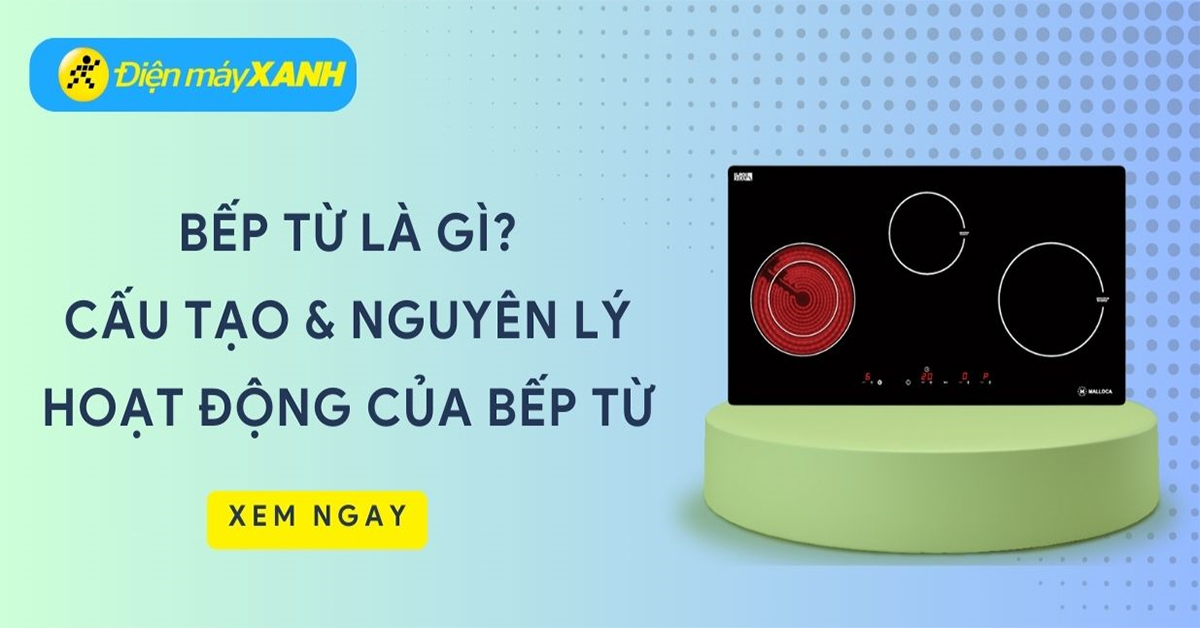 Bếp từ là gì? Cấu tạo và nguyên lý hoạt động của bếp từ