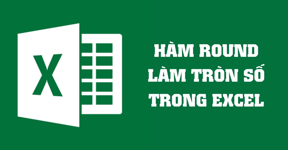 Hàm ROUND trong Excel: Cách làm tròn số được chỉ định đơn giản nhất