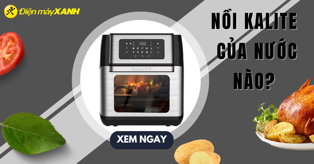 Nồi chiên không dầu Kalite của nước nào? Có tốt không? Có nên mua không?