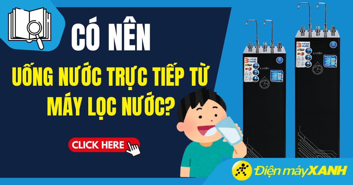 Có nên uống nước trực tiếp từ máy lọc nước không hay đun sôi tốt hơn?