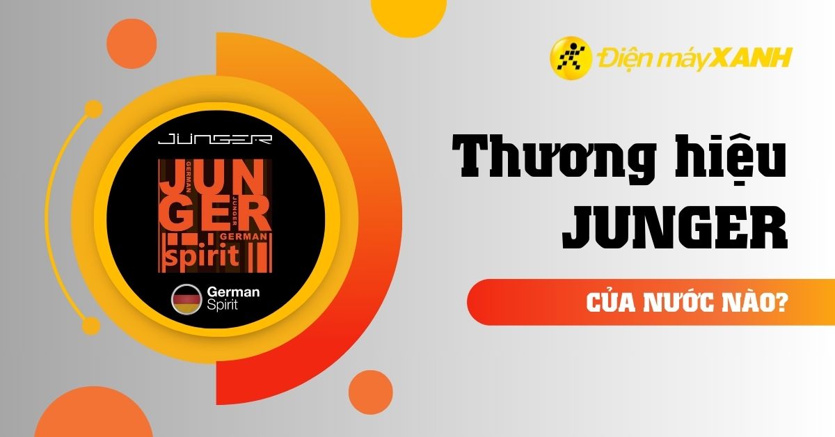 Junger là thương hiệu nước nào? Những dòng sản phẩm từ thương hiệu Junger