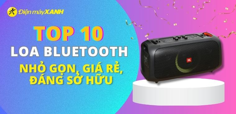 Top 10 loa bluetooth nhỏ gọn, giá rẻ, chất lượng tốt nhất hiện nay