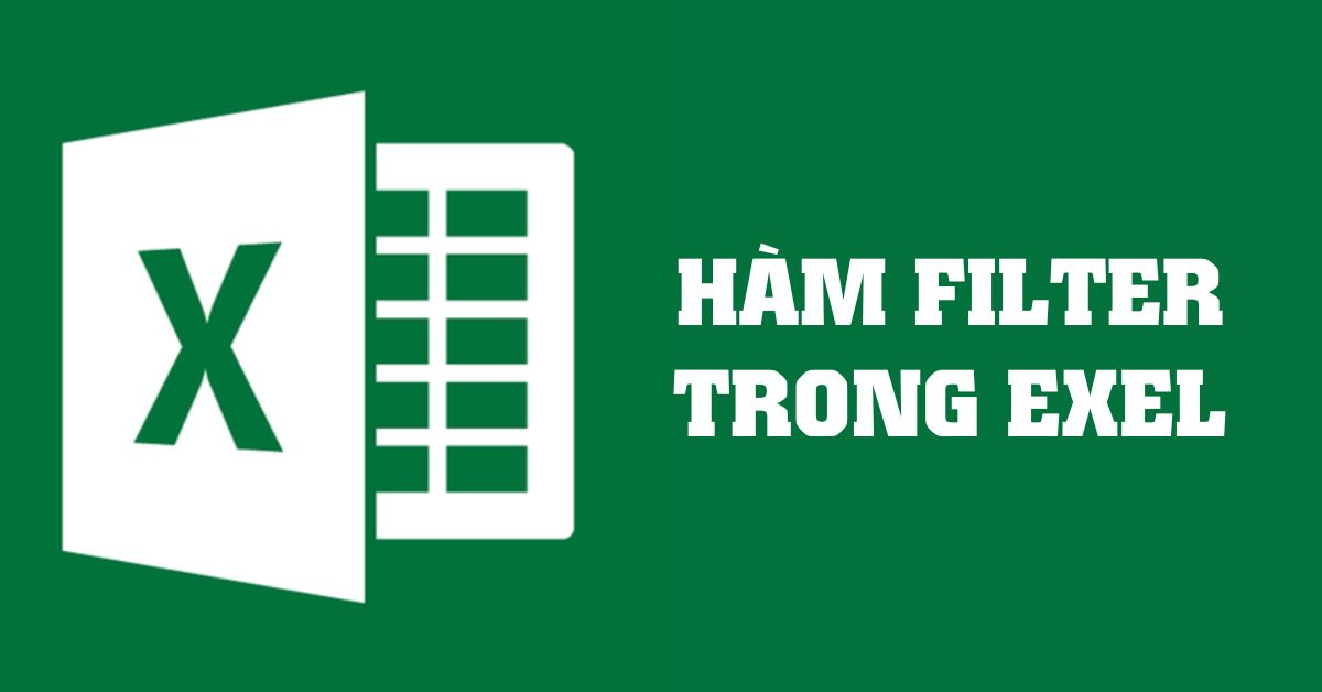 Hàm FILTER trong Excel: Cách sử dụng để lọc dữ liệu dễ hiểu nhất