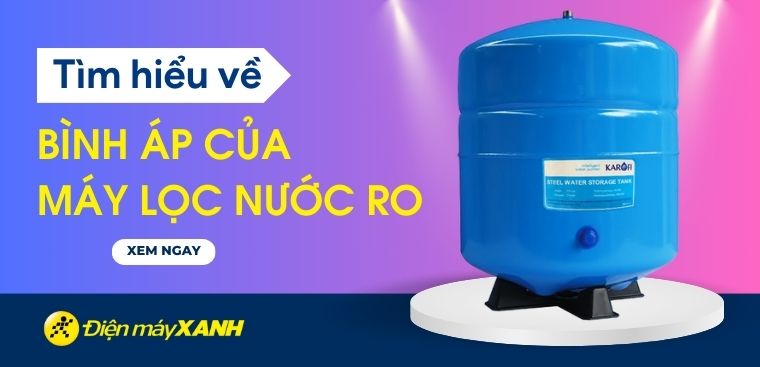 Bình áp của máy lọc nước RO là gì? Nguyên lý hoạt động và cấu tạo của bình áp