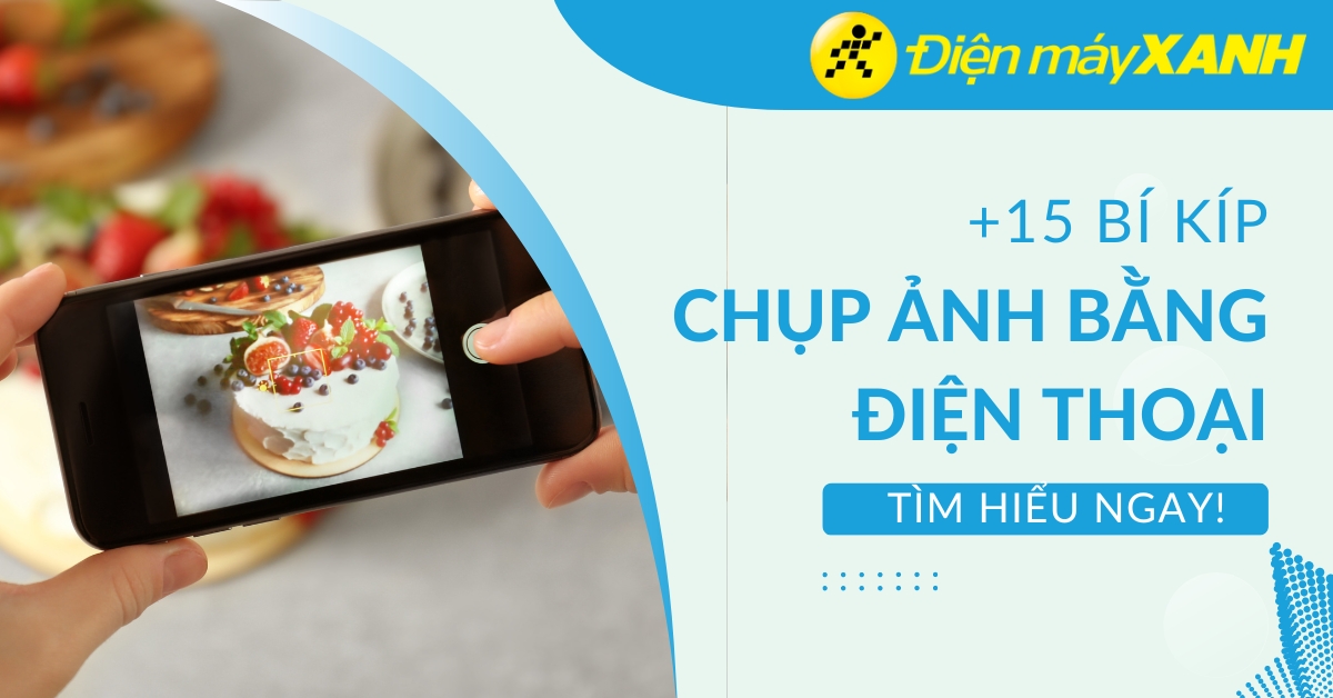 15+ bí kíp chụp ảnh đẹp bằng điện thoại vạn người mê