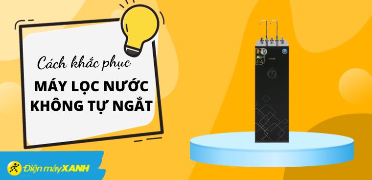 Máy lọc nước không tự ngắt. Nguyên nhân và cách khắc phục