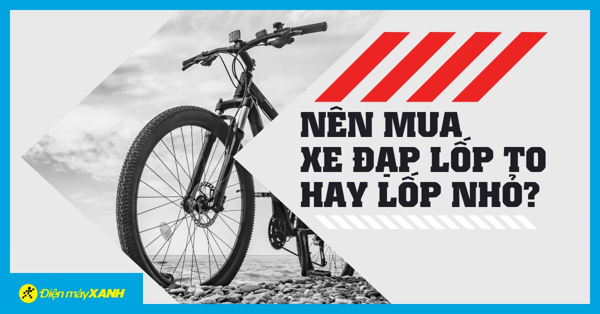 Nên mua xe đạp lốp to hay nhỏ? Nên chọn loại nào?