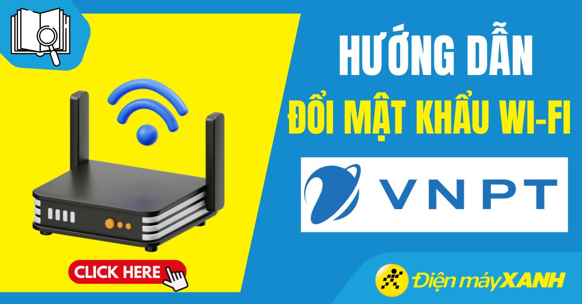 Cách đổi mật khẩu WiFi VNPT trên điện thoại, máy tính nhanh nhất