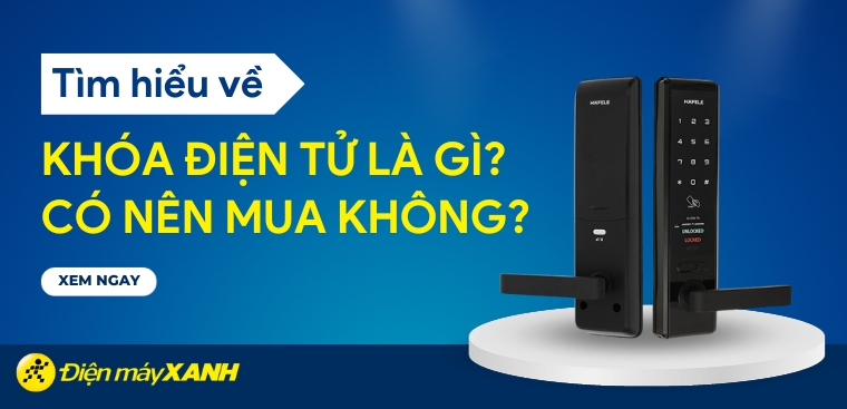 Khóa điện tử là gì? Có tốt không? Có nên mua không?