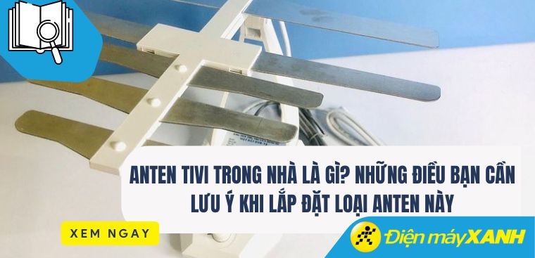 Anten tivi trong nhà là gì? Những điều bạn cần lưu ý khi lắp đặt loại anten này