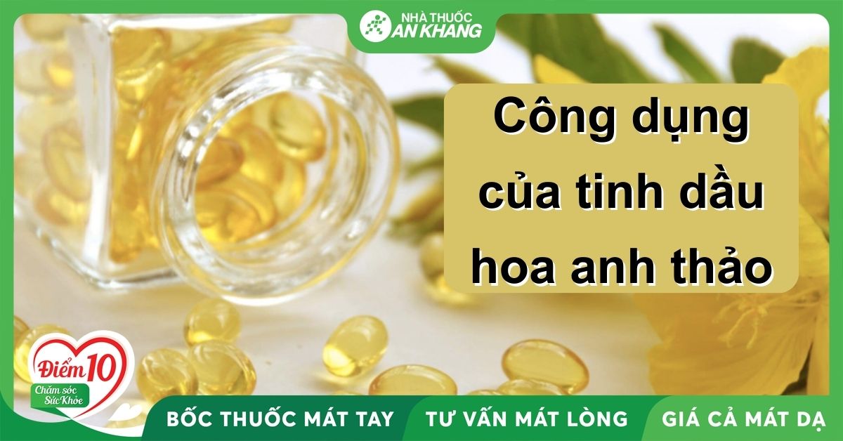 Tinh dầu hoa anh thảo là gì? 10 tác dụng, cách dùng và lưu ý khi sử dụng