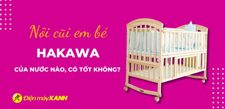 Nôi cũi em bé Hakawa của nước nào? Có tốt không?