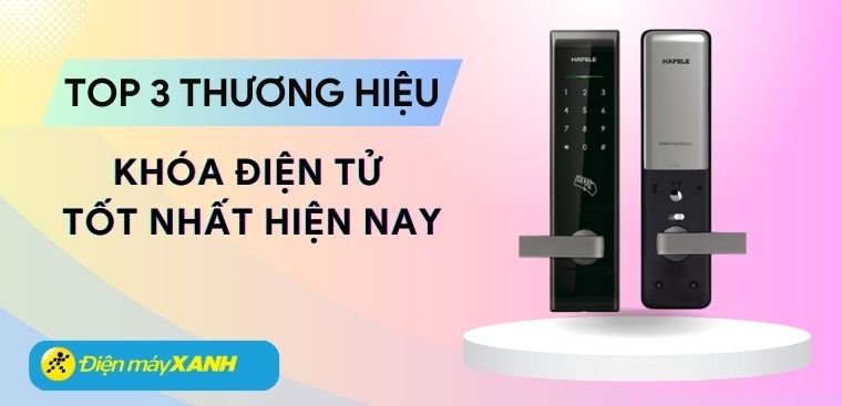 Top 3 thương hiệu khóa điện tử tốt nhất hiện nay