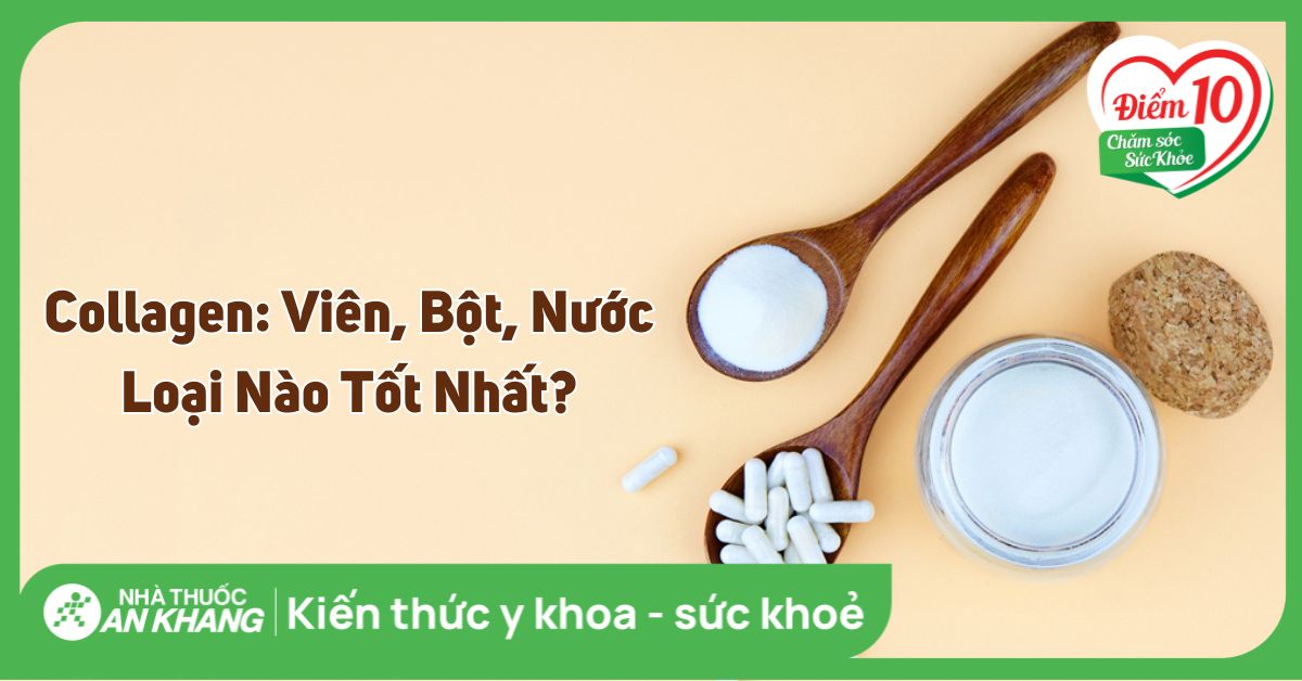 Collagen: Viên, Bột, Nước - Loại Nào Tốt Nhất?