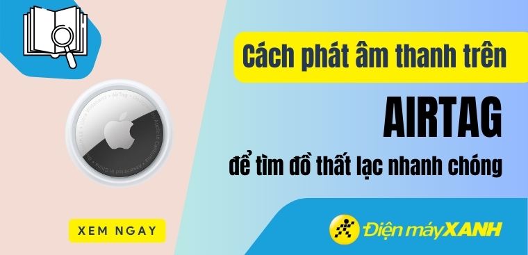 Cách phát âm thanh trên Airtag để tìm đồ thất lạc nhanh chóng