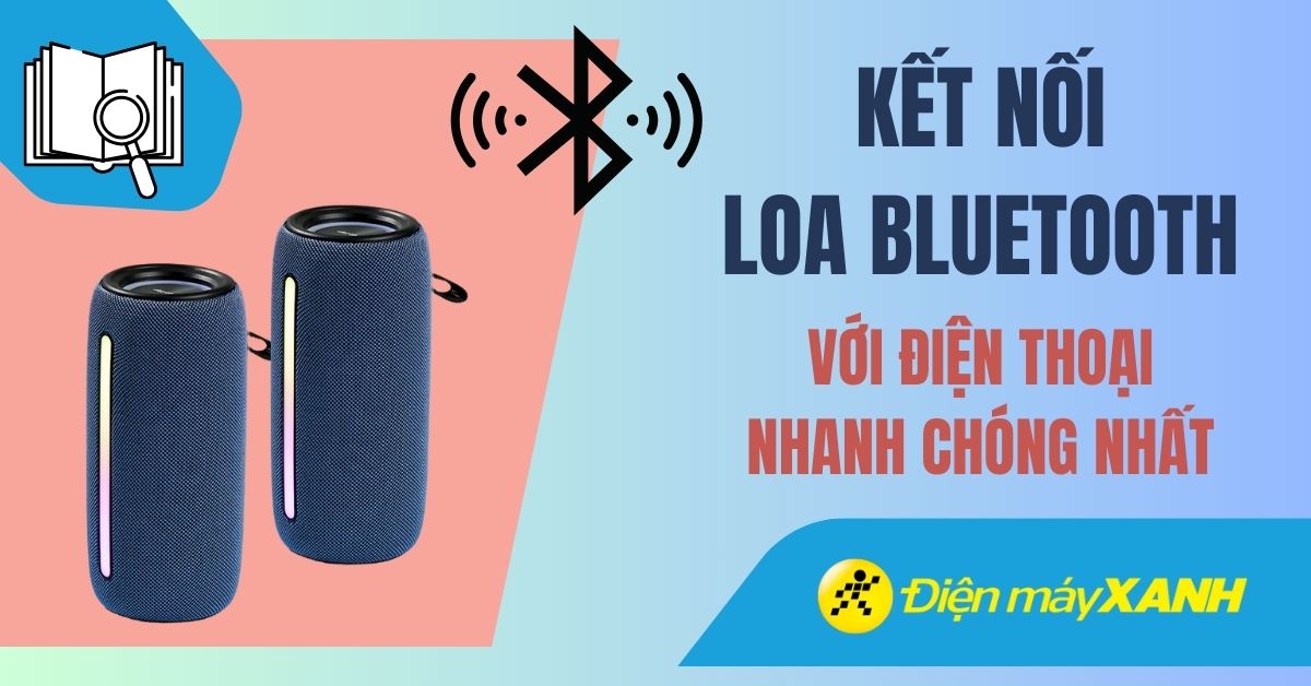Cách kết nối loa Bluetooth với điện thoại Android, iPhone cực nhanh