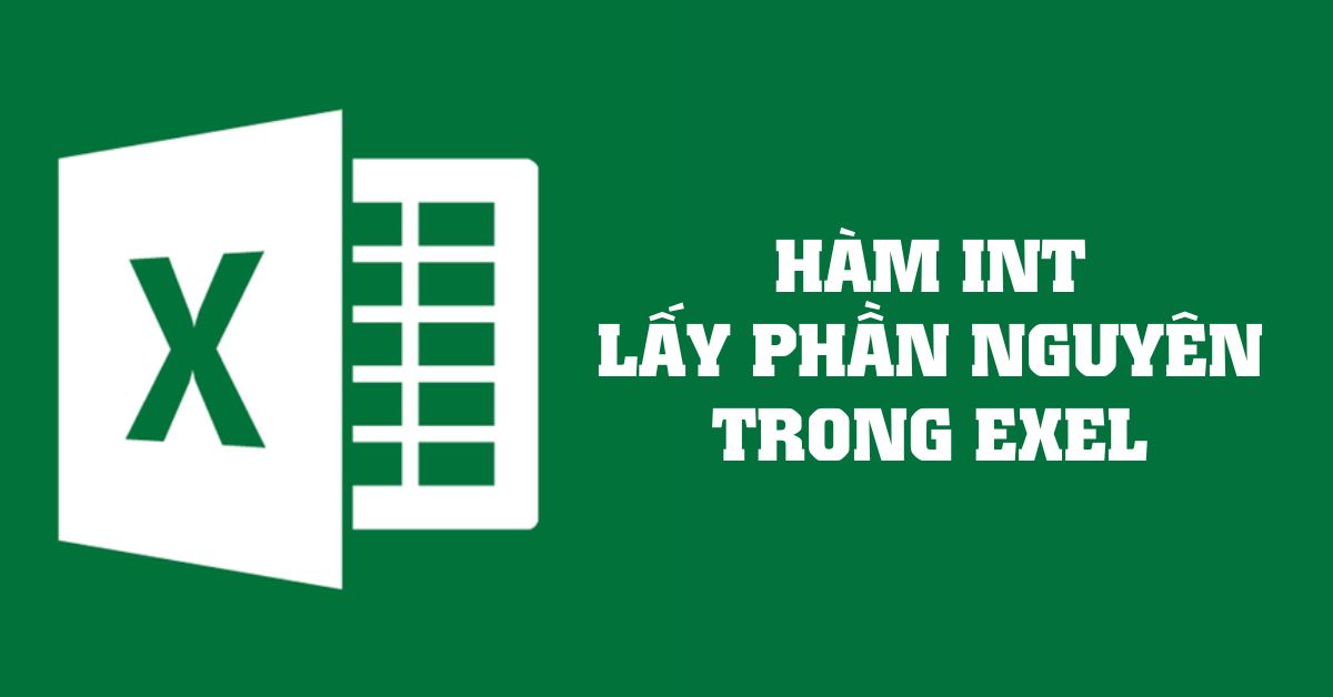 Hàm INT trong Excel: Cách sử dụng để lấy phần nguyên đơn giản nhất