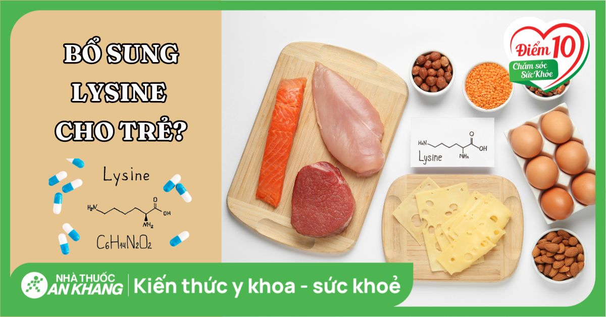 Vì sao nên bổ sung Lysine cho trẻ? Cách bổ sung lysine cho trẻ đúng cách