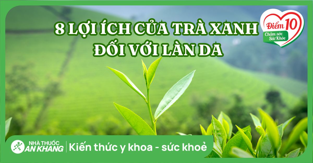 8 lợi ích của trà xanh đối với sức khỏe làn da bạn nên biết