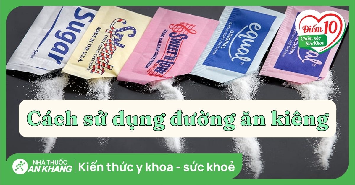 Hướng dẫn cách sử dụng đường ăn kiêng hiệu quả, an toàn