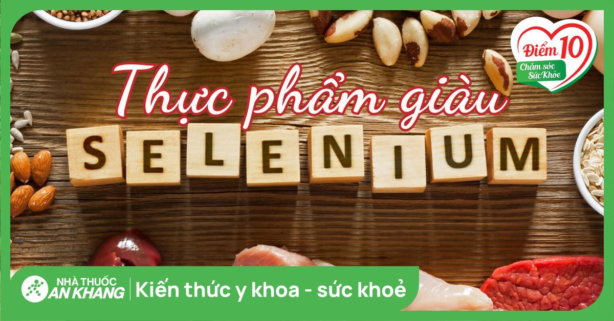Selen có trong thực phẩm nào? 12 thực phẩm giàu selen và các lưu ý