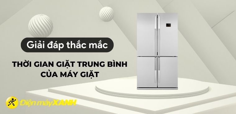 Giải đáp thắc mắc về thời gian giặt trung bình của máy giặt