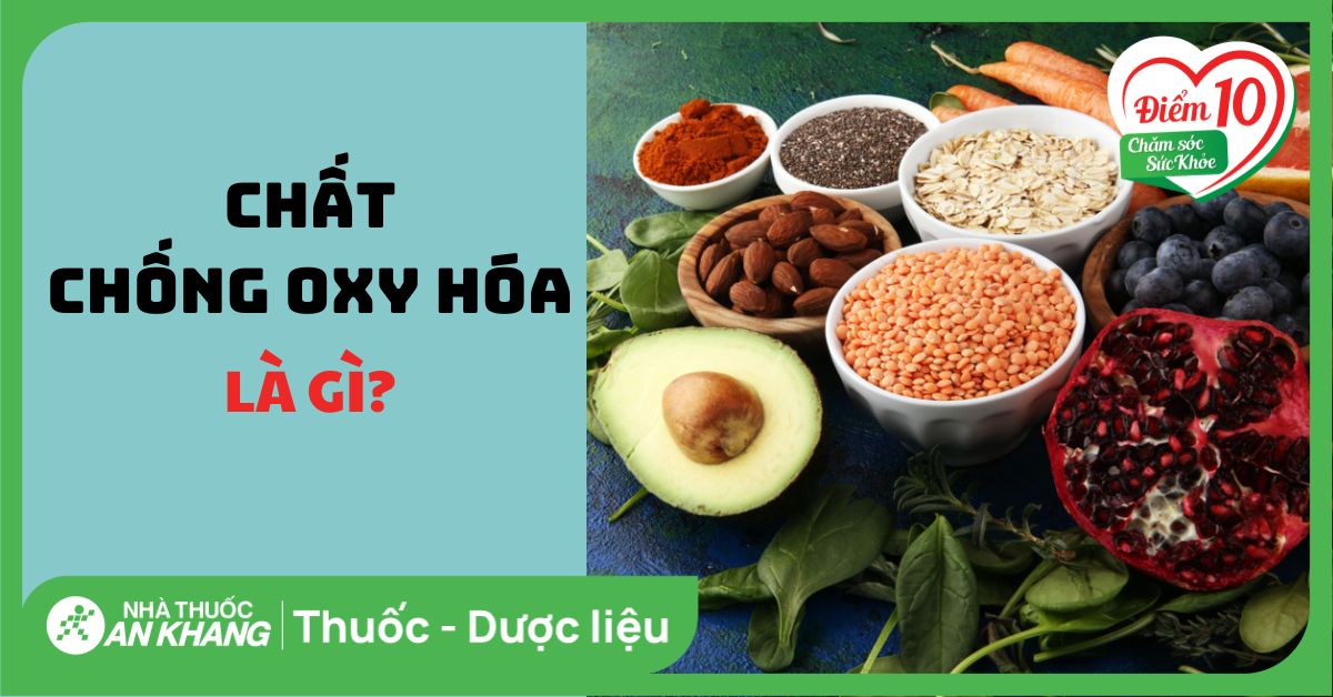 Chất chống oxy hóa là gì? Các lợi ích của chất chống oxy hóa