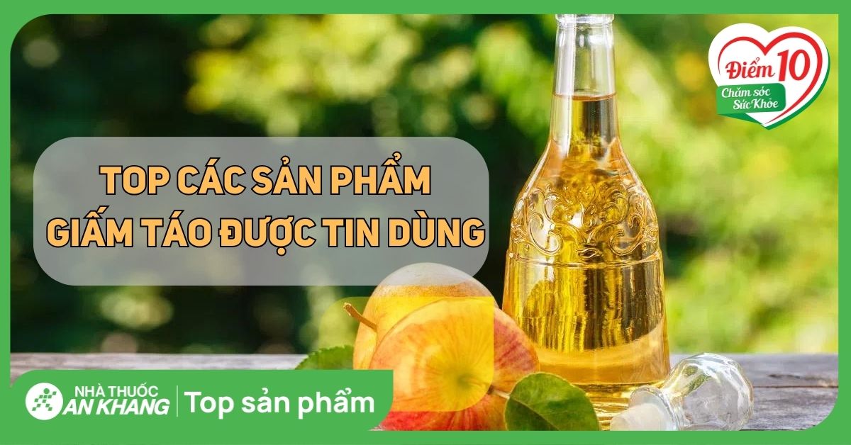 Top các sản phẩm giấm táo được tin dùng trên thị trường hiện nay