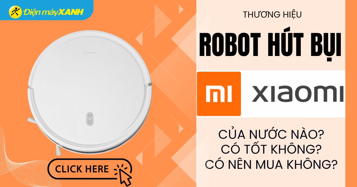Robot hút bụi Xiaomi của nước nào? Có tốt không? Có nên mua không?