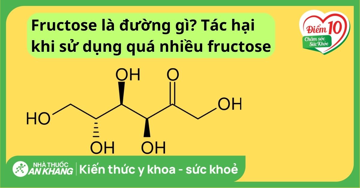 Fructose là đường gì? Tác hại khi sử dụng quá nhiều fructose