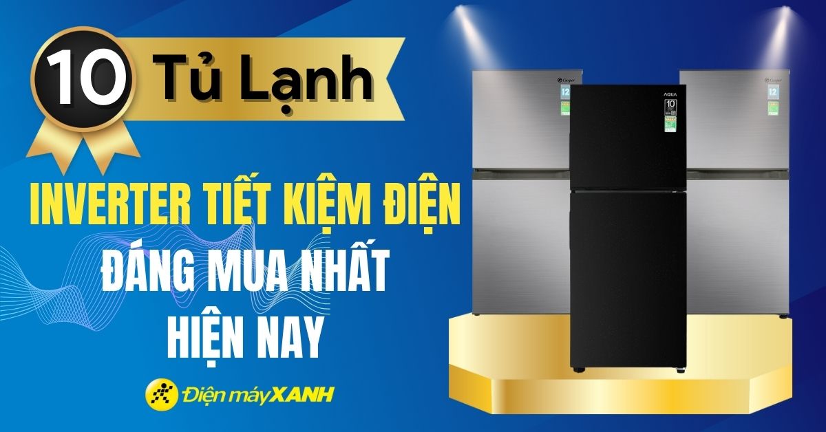 Top 10 tủ lạnh Inverter tiết kiệm điện đáng mua nhất hiện nay