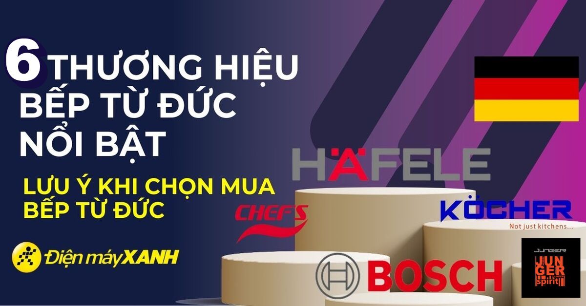 6 thương hiệu bếp từ của Đức tốt nhất hiện nay - Kinh nghiệm chọn mua bếp từ Đức