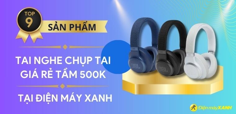 Top 9 tai nghe chụp tai tốt giá rẻ tầm giá 500k bạn không nên bỏ qua