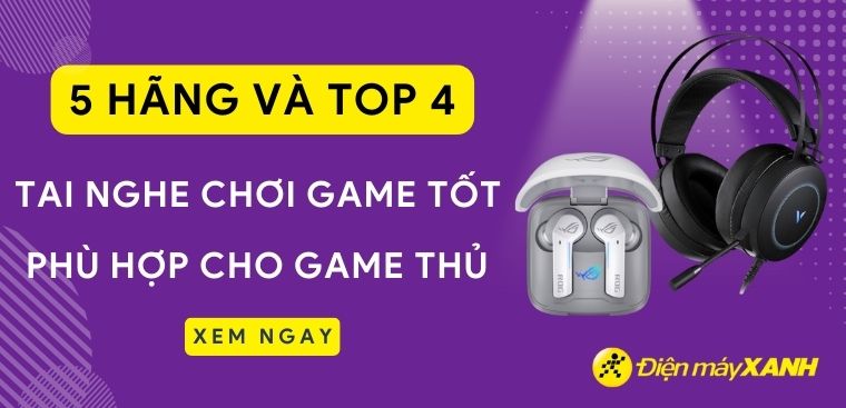 5 hãng tai nghe và TOP 4 tai nghe chơi game tốt, phù hợp cho game thủ