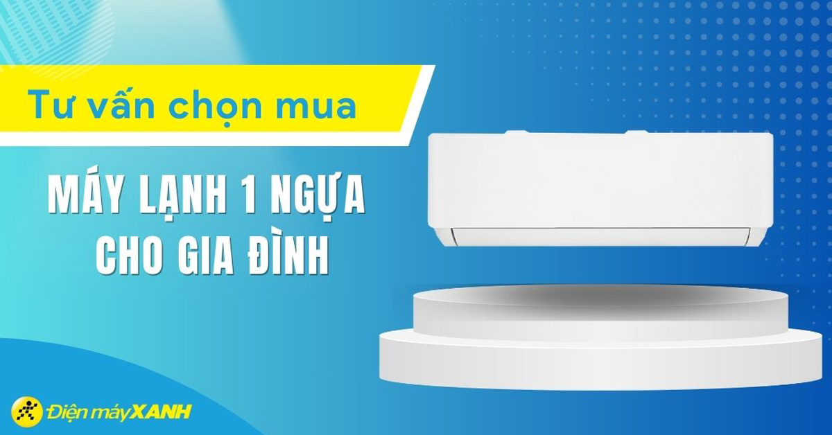 Tư vấn chọn mua máy lạnh 1 ngựa cho gia đình