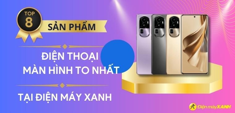 Top 8 điện thoại màn hình to nhất, chất lượng tốt tại Điện máy XANH