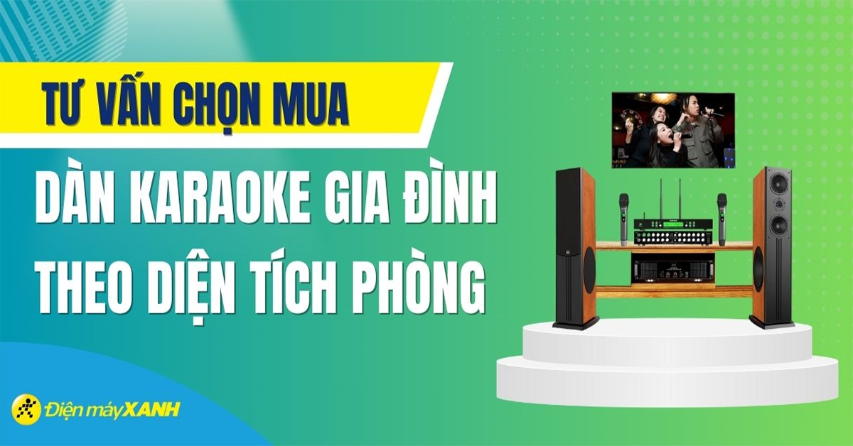 Nên mua dàn karaoke gia đình loại nào? Tư vấn chọn mua dàn karaoke gia đình theo không gian, diện tích phòng