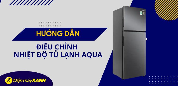 Hướng dẫn cách điều chỉnh nhiệt độ tủ lạnh AQUA chi tiết cho người mới dùng