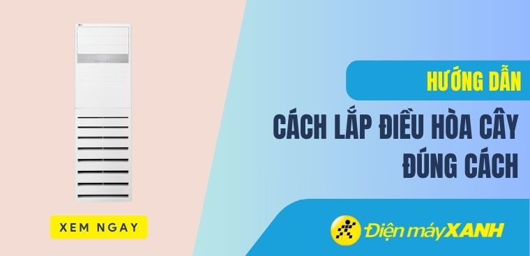 Hướng dẫn cách lắp điều hòa cây đúng cách