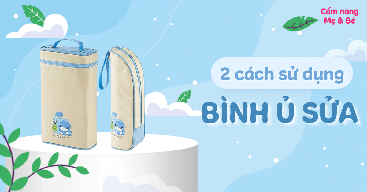 2 cách sử dụng bình ủ sữa cho bé giúp giữ nhiệt hiệu quả nhất